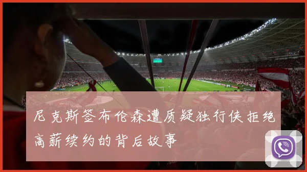 尼克斯签布伦森遭质疑独行侠拒绝高薪续约的背后故事